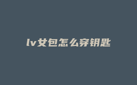 lv女包怎么穿钥匙