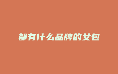 都有什么品牌的女包