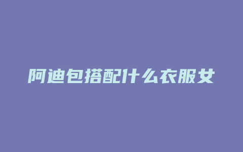 阿迪包搭配什么衣服女
