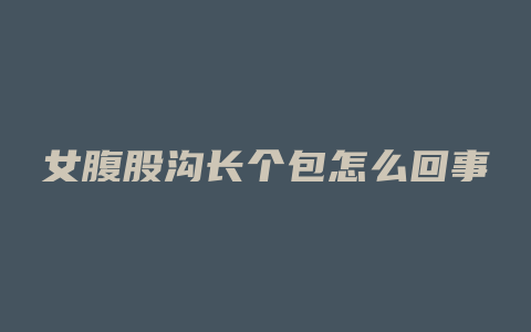 女腹股沟长个包怎么回事