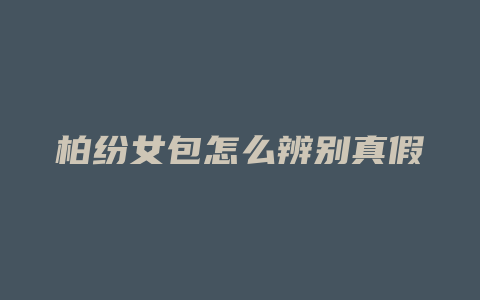 柏纷女包怎么辨别真假