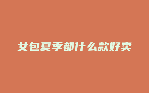 女包夏季都什么款好卖