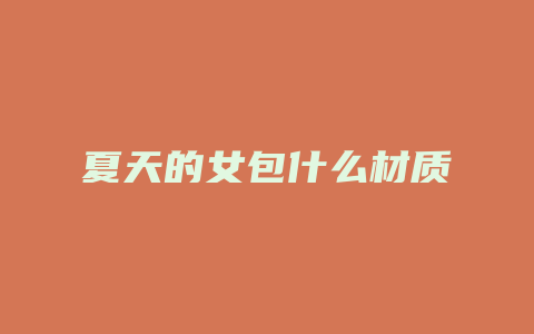 夏天的女包什么材质