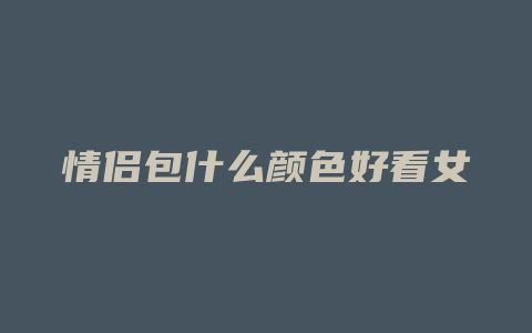 情侣包什么颜色好看女