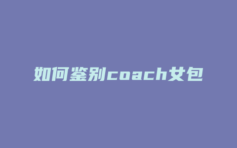 如何鉴别coach女包