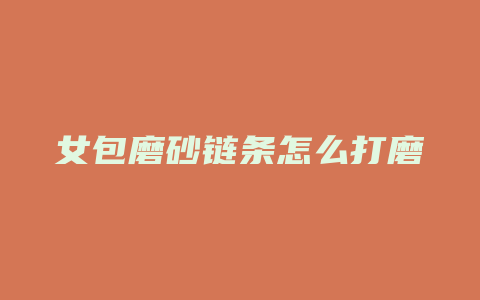 女包磨砂链条怎么打磨