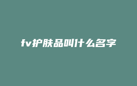 fv护肤品叫什么名字