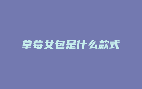 草莓女包是什么款式