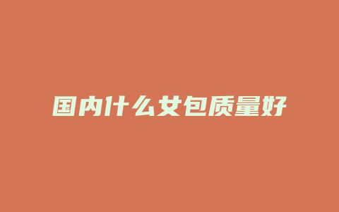 国内什么女包质量好
