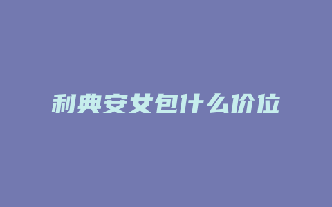 利典安女包什么价位