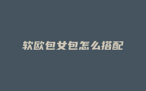 软欧包女包怎么搭配