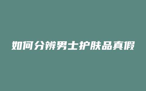 如何分辨男士护肤品真假