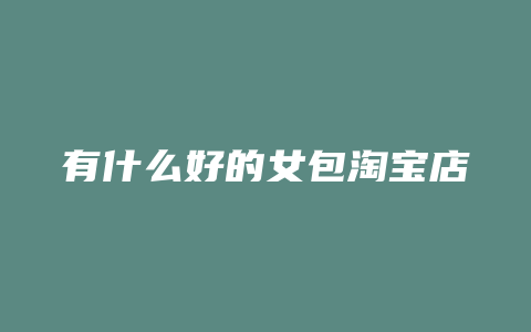 有什么好的女包淘宝店