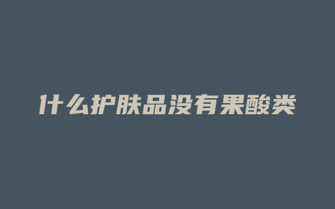 什么护肤品没有果酸类