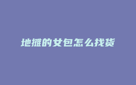 地摊的女包怎么找货