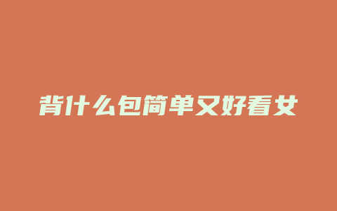 背什么包简单又好看女