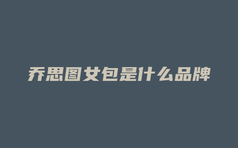 乔思图女包是什么品牌