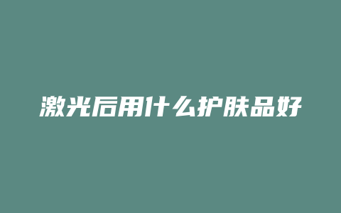 激光后用什么护肤品好