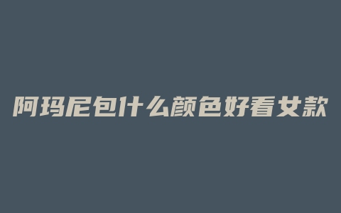 阿玛尼包什么颜色好看女款
