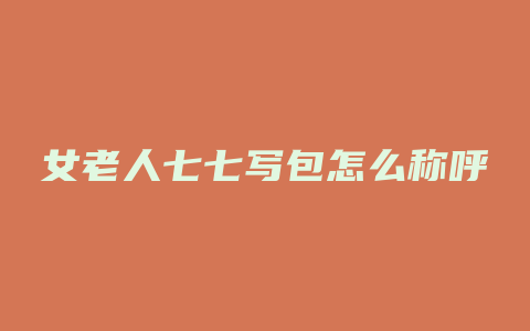 女老人七七写包怎么称呼