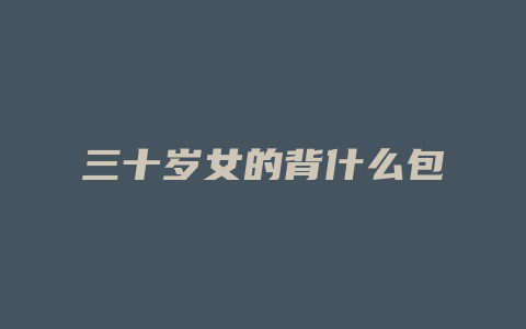 三十岁女的背什么包