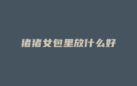 猪猪女包里放什么好