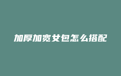加厚加宽女包怎么搭配