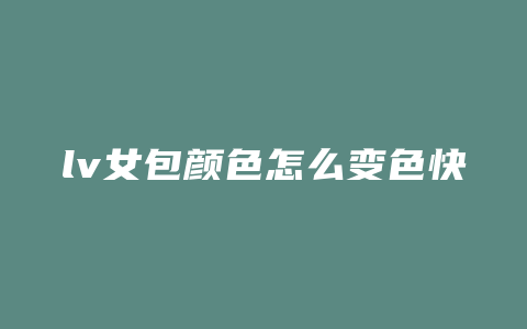 lv女包颜色怎么变色快