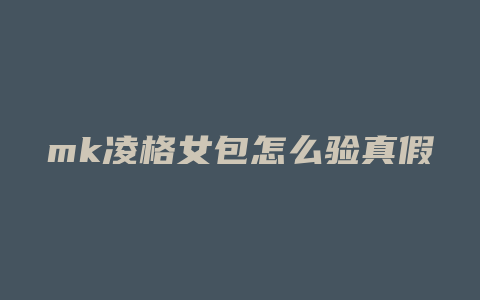 mk凌格女包怎么验真假