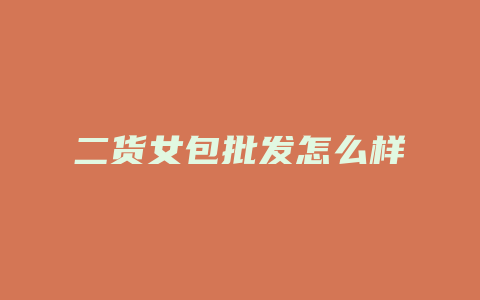 二货女包批发怎么样