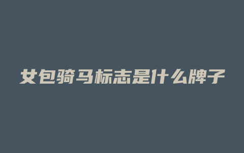 女包骑马标志是什么牌子
