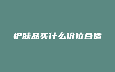 护肤品买什么价位合适
