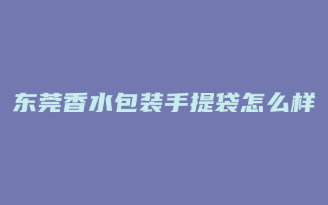 东莞香水包装手提袋怎么样