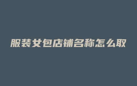 服装女包店铺名称怎么取