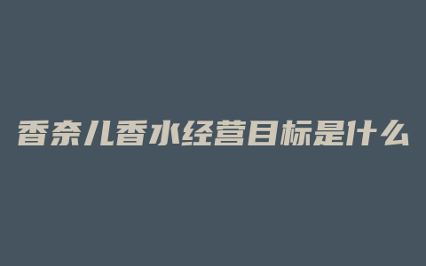香奈儿香水经营目标是什么