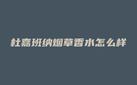 杜嘉班纳烟草香水怎么样
