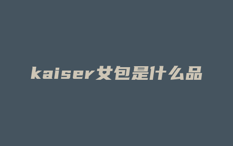 kaiser女包是什么品牌