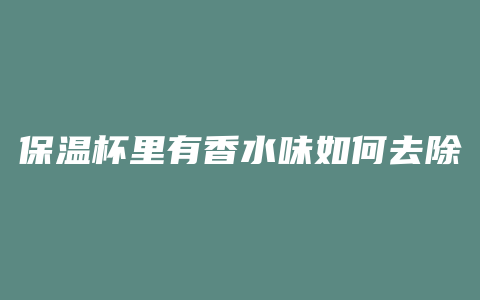 保温杯里有香水味如何去除