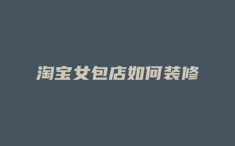淘宝女包店如何装修