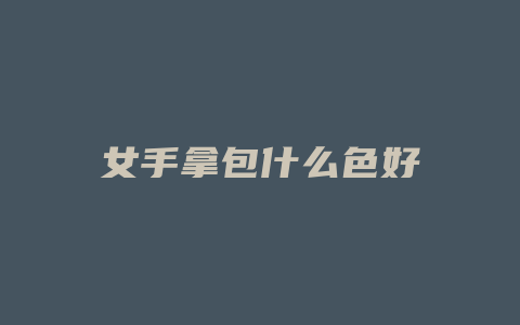 女手拿包什么色好