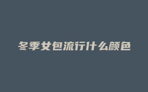 冬季女包流行什么颜色
