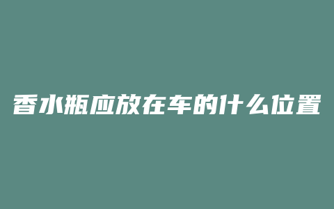 香水瓶应放在车的什么位置
