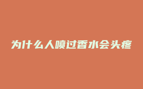 为什么人喷过香水会头疼