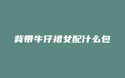 背带牛仔裙女配什么包
