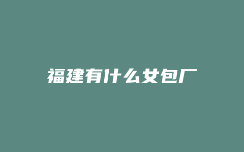 福建有什么女包厂