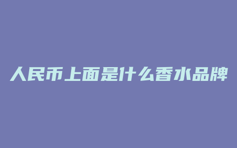 人民币上面是什么香水品牌