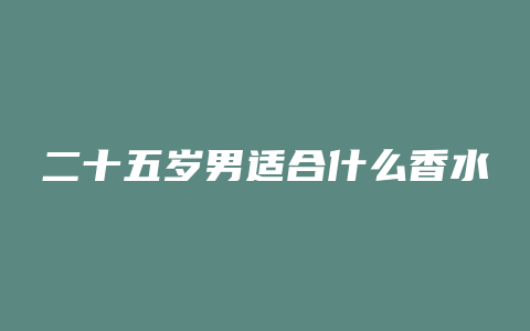 二十五岁男适合什么香水