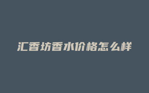 汇香坊香水价格怎么样
