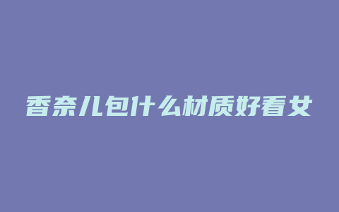 香奈儿包什么材质好看女