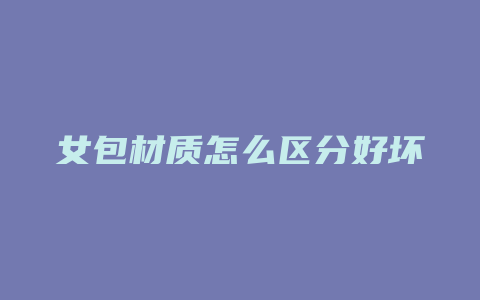 女包材质怎么区分好坏